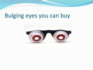 Bulging eyes you can buy 