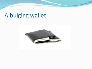 A bulging wallet 