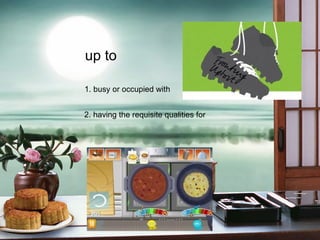 up to 1. busy or occupied with 2. having the requisite qualities for 