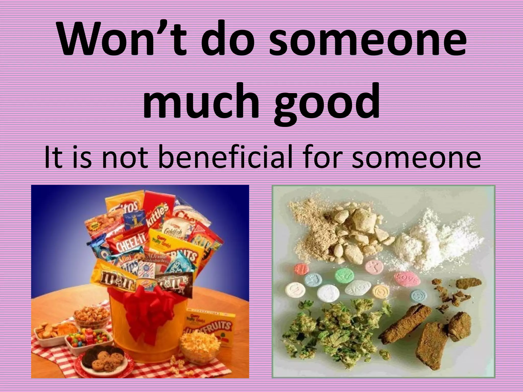 Won’t do someone much good It is not beneficial for someone 