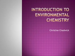 Introduction to Environmental Chemistry Christine Chadwick 