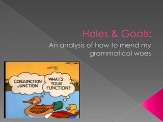 Holes & Goals: An analysis of how to mend my grammatical woes 