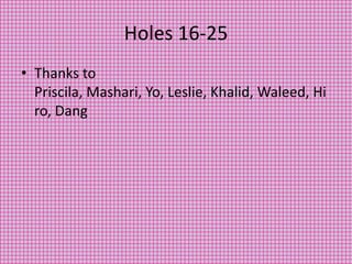 Holes 16-25
• Thanks to
  Priscila, Mashari, Yo, Leslie, Khalid, Waleed, Hi
  ro, Dang
 