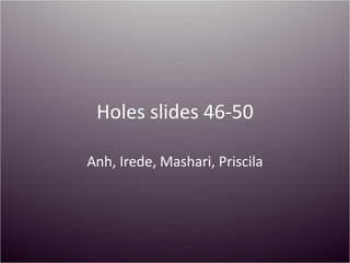Holes slides 46-50

Anh, Irede, Mashari, Priscila
 