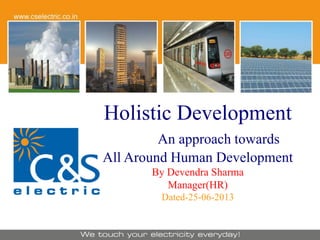 Holistic Development
An approach towards
All Around Human Development
By Devendra Sharma
Manager(HR)
Dated-25-06-2013

© 2004 Xilinx, Inc. All Rights Reserved

 