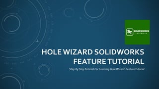 HOLEWIZARD SOLIDWORKS
FEATURETUTORIAL
Step By StepTutorial For Learning HoleWizard FeatureTutorial
 