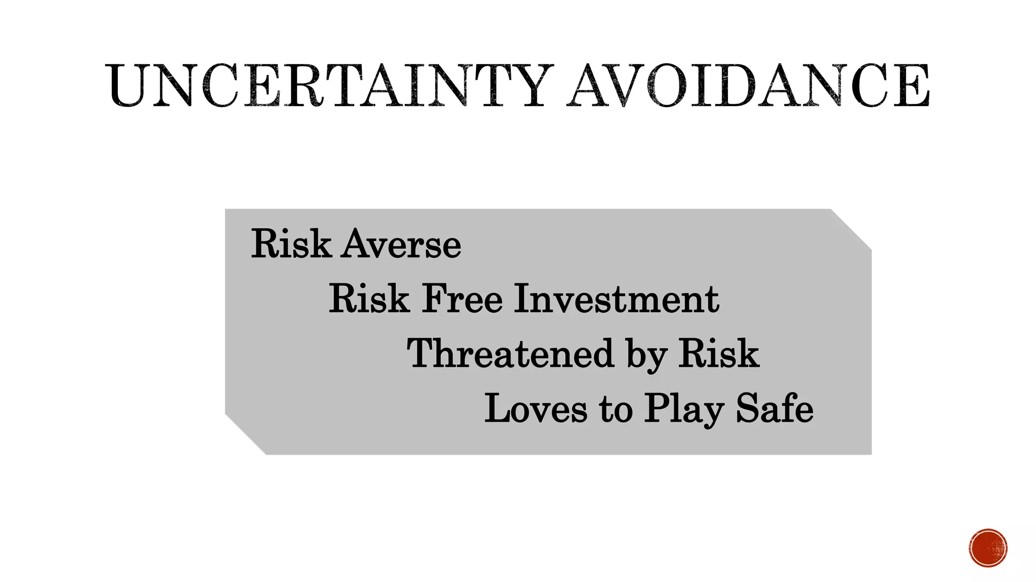 Risk Averse
Risk Free Investment
Threatened by Risk
Loves to Play Safe
 