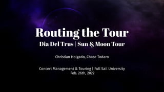 Routing the Tour
Dia Del Trus | Sun & Moon Tour
Christian Holgado, Chase Todaro
Concert Management & Touring | Full Sail University
Feb. 26th, 2022
 