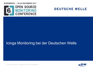 | Technik Support | Holger Daasch | Projektbüro
Icinga Monitoring bei der Deutschen Welle
 