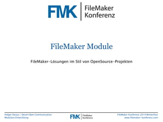 Holger Darjus | Desert Byte Communication 
Modulare Entwicklung 
FileMaker Konferenz 2014 Winterthur 
www.filemaker-konferenz.com 
FileMaker Module 
FileMaker-Lösungen im Stil von OpenSource-Projekten 
 