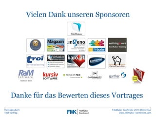 Danke für das Bewerten dieses Vortrages 
Vortragende(r) 
Titel Vortrag 
Vielen Dank unseren Sponsoren 
FileMaker Konferenz 2014 Winterthur 
www.filemaker-konferenz.com 
