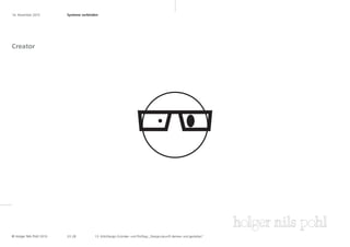 16. November 2010	        Systeme verbinden	




Creator




© Holger Nils Pohl 2010   2 0 .28        13. KölnDesign Gründer- und Profitag „Designzukunft denken und gestalten“
 