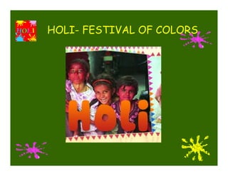 HOLI- FESTIVAL OF COLORS
 