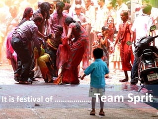 It is festival of ………………  Team Sprit   