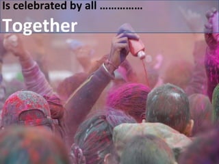 Is celebrated by all …………… Together 