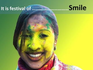 It is festival of ………………………… Smile   