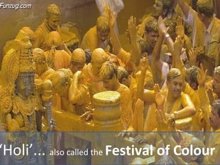‘ Holi’...   also called the  Festival of Colour 