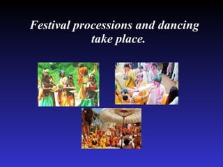 Festival processions and dancing take place. 
