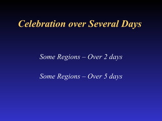 Celebration over Several Days   Some Regions – Over 2 days Some Regions – Over 5 days   
