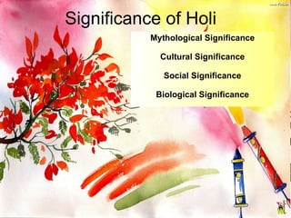 Mythological Significance Cultural Significance Social Significance Biological Significance Significance of Holi 
