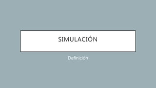 SIMULACIÓN
Definición
 