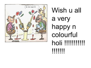 Wish u all a very happy n colourful holi !!!!!!!!!!!!!!!!!! 