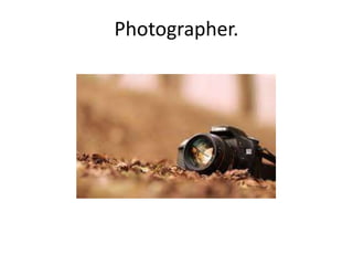 Photographer.
 