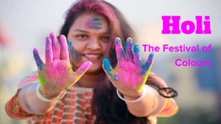 Holi
The Festival of
Colours
 