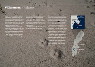 Välkommen! · Welcome!

Längst ut på Hornslandets sydspets       mot sitt slut är Hölick den perfekta    With its vast beaches, extraordinary
                                                                                                                                             20 km
ligger Hölick Havsresort, nära de        platsen för att ladda batterierna.      nature and nice restaurants Hölick
vidsträckta stränderna och det gamla        Där finns ekoparken med dess         transforms over the summer into a            Hudiksvall
fiskeläget. För den aktive finns till-   unika natur och när vintern kommer      recreational paradise. For active peo-
gång till många aktiviteter såsom jog-   får skidåkarna, pimpelfiskarna (och     ple there is a lot to do, such as jogging,
ging, vandring, cykling, kajakpadd-      ibland skridskoåkarna) sitt lystmäte    hiking, biking, kayaking or fishing.
ling eller varför inte fiske.            tillfredsställt.                          The plans of Hölick havsresort in-                      Hölick
   Till Hölicks havsresort hör också        Med tåget ligger Hudiksvall endast   clude constructing a pool area and a
restaurang Verandan med utsikt över      drygt två timmar från Arlanda.          tennis court. When the holiday season
havet och Storsand. I Hölick Havsre-                                             draws to a close and autumn arrives,
sorts planer finns också byggnation                                              Hölick becomes the perfect place to
av både pool och tennisbana.                                                     recharge your batteries and relax.
   Men Hölick är inte bara ett som-                                                During the winter/spring season
marparadis. När semestertiden går                                                the ski and ice fishing enthusiasts
                                                                                 (and sometimes skaters) fulfil their
                                                                                 desires.
                                                                                   Taking the train from the Stock-
                                                                                 holm Arlanda airport to the closest
                                                                                 town of Hudiksvall takes only just
                                                                                                                                            Hudiksvall
                                                                                 over two hours.


                                                                                                                                            Stockholm




2
 