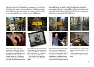 En speciell eloge bör föräras Sven Lundgren som inte bara                               A special tribute should be paid to Sven Lundgren, who has
lotsat in båtar under ett halvt sekel från Hölicks lotsstation                          not only guided boats from the Hölick pilot station during half
utan också trampat upp och gjort i ordning en del av de löp-                            a century, but has also trailed and worked on the running and
och vandringsleder som valts ut i denna publikation.                                    hiking tracks featured in this publication.




                                             1                                      2


I dag har Sven ”gått i land”. Hans        nyttja på Hornslandet. Det går inte att       Today, Sven has retired from naval life    the public to use. You cannot avoid the
egenhändigt byggda öppna motorbåt         undgå de gula handskrivna skyltarna i         and his small self-built plywood mo-       yellow, personal signs spread over the
i plywood, får vackert ligga och vila i   terrängen. Vad ”Älgränna” är berättar         tor boat gets to stay in the boat-house.   terrain.
sjöboden. Det Sven brinner allra mest     gärna Sven om men vad ”Pinus Mon­             What Sven is most passionate about is        Sven lives way out behind the pilot
för är faktiskt skidåkning och vint­      tana” är får man upptäcka själv.              actually cross-country skiing and the      station, but is most often seen in the
rarna på Hölick. Det är också därför        Sven bor längst ut bortanför det            Hölick winters. This is also the reason    woods.
han har gjort jättejobbet att mäta ut     gamla Lotstornet men träffas oftast i         behind him putting a massive number
och öppna upp de leder som går att ut­    skogen.                                       of man-hours into opening up trails for

                                                                                                                                                                        37
 