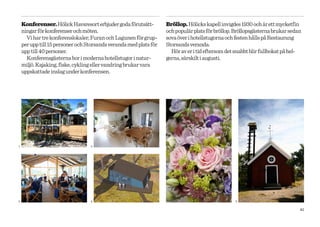 Konferenser. Hölick Havsresort erbjuder goda förutsätt-        Bröllop. Hölicks kapell invigdes 1930 och är ett mycketfin
    ningar för konferenser och möten.                              och populär plats för bröllop. Bröllopsgästerna brukar sedan
      Vi har tre konferenslokaler; Furan och Lagunen för grup-     sova över i hotellstugorna och festen hålls på Restaurang
    per upp till 15 personer och Storsands veranda med plats för   Storsands veranda.
    upp till 40 personer.                                            Hör av er i tid eftersom det snabbt blir fullbokat på hel-
      Konferensgästerna bor i moderna hotellstugor i natur-        gerna, särskilt i augusti.
    miljö. Kajaking, fiske, cykling eller vandring brukar vara
    uppskattade inslag under konferensen.




1                                 3




2                                 4                                                              5

                                                                                                                              41
 