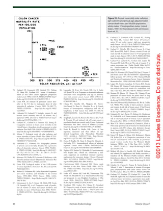 ©2013LandesBioscience.Donotdistribute.
80	 Dermato-Endocrinology	Volume 5 Issue 1
97.	 Garland CF, Comstock GW, Garland FC, Helsing
KJ, Shaw EK, Gorham ED. Serum 25-hydroxyvi-
tamin D and colon cancer: eight-year prospective
study. Lancet 1989; 2:1176-8; PMID:2572900; http://
dx.doi.org/10.1016/S0140-6736(89)91789-3.
98.	 Garland C, Shekelle RB, Barrett-Connor E, Criqui
MH, Rossof AH, Paul O. Dietary vitamin D and cal-
cium and risk of colorectal cancer: a 19-year prospective
study in men. Lancet 1985; 1:307-9; PMID:2857364;
http://dx.doi.org/10.1016/S0140-6736(85)91082-7.
99.	 Garland CF, Garland FC, Gorham ED, Lipkin M,
Newmark H, Mohr SB, et al. The role of vitamin D in
cancer prevention. Am J Public Health 2006; 96:252-
61; PMID:16380576; http://dx.doi.org/10.2105/
AJPH.2004.045260.
100.	 John EM, Schwartz GG, Dreon DM, Koo J. Vitamin D
and breast cancer risk: the NHANES I Epidemiologic
follow-up study, 1971-1975 to 1992. National Health
and Nutrition Examination Survey. Cancer Epidemiol
Biomarkers Prev 1999; 8:399-406; PMID:10350434.
101.	Lappe JM, Travers-Gustafson D, Davies KM, Recker
RR, Heaney RP. Vitamin D and calcium supplementa-
tion reduces cancer risk: results of a randomized trial.
Am J Clin Nutr 2007; 85:1586-91; PMID:17556697.
102.	Manson JE, Mayne ST, Clinton SK. Vitamin D and
prevention of cancer--ready for prime time? N Engl
J Med 2011; 364:1385-7; PMID:21428761; http://
dx.doi.org/10.1056/NEJMp1102022.
103.	 Shin MH, Holmes MD, Hankinson SE, Wu K, Colditz
GA, Willett WC. Intake of dairy products, calcium,
and vitamin d and risk of breast cancer. J Natl Cancer
Inst 2002; 94:1301-11; PMID:12208895; http://
dx.doi.org/10.1093/jnci/94.17.1301.
104.	Feskanich D, Ma J, Fuchs CS, Kirkner GJ, Hankinson
SE, Hollis BW, et al. Plasma vitamin D metabolites and
risk of colorectal cancer in women. Cancer Epidemiol
Biomarkers Prev 2004; 13:1502-8; PMID:15342452.
105.	Woo TCS, Choo R, Jamieson M, Chander S, Vieth R.
Pilot study: potential role of vitamin D (Cholecalciferol)
in patients with PSA relapse after definitive therapy.
Nutr Cancer 2005; 51:32-6; PMID:15749627; http://
dx.doi.org/10.1207/s15327914nc5101_5.
106.	Eaton CB, Young A, Allison MA, Robinson J, Martin
LW, Kuller LH, et al. Prospective association of vita-
min D concentrations with mortality in postmeno-
pausal women: results from the Women’s Health
Initiative (WHI). Am J Clin Nutr 2011; 94:1471-
8; PMID:22030222; http://dx.doi.org/10.3945/
ajcn.111.017715.
107.	Bolland MJ, Grey A, Gamble GD, Reid IR. Calcium
and vitamin D supplements and health outcomes: a
reanalysis of the Women’s Health Initiative (WHI)
limited-access data set. Am J Clin Nutr 2011; 94:1144-
9; PMID:21880848; http://dx.doi.org/10.3945/
ajcn.111.015032.
108.	Gündüz M, Cacına C, Toptas B, Yaylım-Eraltan I,
Tekand Y, Isbir T. Association of vitamin D receptor
gene polymorphisms with colon cancer. Genet Test
Mol Biomarkers 2012; 16:1058-61; PMID:22852885.
109.	Gorham ED, Garland CF, Garland FC, Grant WB,
Mohr SB, Lipkin M, et al. Optimal vitamin D status for
colorectal cancer prevention: a quantitative meta analy-
sis. Am J Prev Med 2007; 32:210-6; PMID:17296473;
http://dx.doi.org/10.1016/j.amepre.2006.11.004.
88.	 Luscombe CJ, Fryer AA, French ME, Liu S, Saxby
MF, Jones PW, et al. Exposure to ultraviolet radiation:
association with susceptibility and age at presenta-
tion with prostate cancer. Lancet 2001; 358:641-2;
PMID:11530156; http://dx.doi.org/10.1016/S0140-
6736(01)05788-9.
89.	Chang ET, Smedby KE, Hjalgrim H, Porwit-
MacDonald A, Roos G, Glimelius B, et al. Family
history of hematopoietic malignancy and risk of
lymphoma. J Natl Cancer Inst 2005; 97:1466-74;
PMID:16204696; http://dx.doi.org/10.1093/jnci/
dji293.
90.	 Knight JA, Lesosky M, Barnett H, Raboud JM, Vieth
R. Vitamin D and reduced risk of breast cancer: a
population-based case-control study. Cancer Epidemiol
Biomarkers Prev 2007; 16:422-9; PMID:17372236;
http://dx.doi.org/10.1158/1055-9965.EPI-06-0865.
91.	 Neale R, Russell A, Muller HK, Green A. Sun
exposure, sunscreen and their effects on epi-
dermal Langerhans cells. Photochem Photobiol
1997; 66:260-4; PMID:9277146; http://dx.doi.
org/10.1111/j.1751-1097.1997.tb08652.x.
92.	 Hersey P, Bradley M, Hasic E, Haran G, Edwards A,
McCarthy WH. Immunological effects of solarium
exposure. Lancet 1983; 1:545-8; PMID:6131254;
http://dx.doi.org/10.1016/S0140-6736(83)92808-8.
93.	 Nghiem DX, Kazimi N, Clydesdale G, Ananthaswamy
HN, Kripke ML, Ullrich SE. Ultraviolet a radi-
ation suppresses an established immune response:
implications for sunscreen design. J Invest Dermatol
2001; 117:1193-9; PMID:11710932; http://dx.doi.
org/10.1046/j.0022-202x.2001.01503.x.
94.	 Cals-Grierson MM, Ormerod AD. Nitric oxide
function in the skin. Nitric Oxide 2004; 10:179-
93; PMID:15275864; http://dx.doi.org/10.1016/j.
niox.2004.04.005.
95.	 Drake MT, Maurer MJ, Link BK, Habermann TM,
Ansell SM, Micallef IN, et al. Vitamin D insufficiency
and prognosis in non-Hodgkin’s lymphoma. J Clin
Oncol 2010; 28:4191-8; PMID:20713849; http://
dx.doi.org/10.1200/JCO.2010.28.6674.
96.	 Freedman DM, Looker AC, Chang SC, Graubard
BI. Prospective study of serum vitamin D and cancer
mortality in the United States. J Natl Cancer Inst
2007; 99:1594-602; PMID:17971526; http://dx.doi.
org/10.1093/jnci/djm204.
78.	 Garland CF, Comstock GW, Garland FC, Helsing
KJ, Shaw EK, Gorham ED. Serum 25-hydroxyvi-
tamin D and colon cancer: eight-year prospective
study. Lancet 1989; 2:1176-8; PMID:2572900; http://
dx.doi.org/10.1016/S0140-6736(89)91789-3.
79.	 Grant WB. An estimate of premature cancer mor-
tality in the US due to inadequate doses of solar
ultraviolet-B radiation. Cancer 2002; 94:1867-75;
PMID:11920550; http://dx.doi.org/10.1002/
cncr.10427.
80.	 Lefkowitz ES, Garland CF. Sunlight, vitamin D, and
ovarian cancer mortality rates in US women. Int J
Epidemiol 1994; 23:1133-6; PMID:7721513; http://
dx.doi.org/10.1093/ije/23.6.1133.
81.	 Garland FC, Garland CF, Gorham ED, Young JF.
Geographic variation in breast cancer mortality in the
United States: a hypothesis involving exposure to solar
radiation. Prev Med 1990; 19:614-22; PMID:2263572;
http://dx.doi.org/10.1016/0091-7435(90)90058-R.
82.	 Mizoue T. Ecological study of solar radiation and
cancer mortality in Japan. Health Phys 2004; 87:532-
8; PMID:15551791; http://dx.doi.org/10.1097/01.
HP.0000137179.03423.0b.
83.	 Hanchette CL, Schwartz GG. Geographic patterns
of prostate cancer mortality. Evidence for a protective
effect of ultraviolet radiation. Cancer 1992; 70:2861-
9; PMID:1451068; http://dx.doi.org/10.1002/1097-
0 1 4 2 ( 1 9 9 2 1 2 1 5 ) 7 0 : 1 2 < 2 8 6 1 : : A I D -
CNCR2820701224>3.0.CO;2-G.
84.	 Schwartz GG, Hulka BS. Is vitamin D deficiency a risk
factor for prostate cancer? (Hypothesis). Anticancer Res
1990; 10(5A):1307-11; PMID:2241107.
85.	 Grant WB. Ecological studies of the UVB-vitamin
D-cancer hypothesis. Anticancer Res 2012; 32:223-36;
PMID:22213311.
86.	 Boscoe FP, Schymura MJ. Solar ultraviolet-B exposure
and cancer incidence and mortality in the United
States, 1993-2002. BMC Cancer 2006; 6:264;
PMID:17096841; http://dx.doi.org/10.1186/1471-
2407-6-264.
87.	 Giovannucci E, Liu Y, Rimm EB, Hollis BW, Fuchs
CS, Stampfer MJ, et al. Prospective study of predic-
tors of vitamin D status and cancer incidence and
mortality in men. J Natl Cancer Inst 2006; 98:451-
9; PMID:16595781; http://dx.doi.org/10.1093/jnci/
djj101.
Figure 51. Annual mean daily solar radiation
(gm-cal/cm1) and annual age-adjusted colon
cancer death rates per 100,000 population,
white males, 17 metropolitan states. United
States, 1959–61. Reproduced with permission
from ref. 77.
 