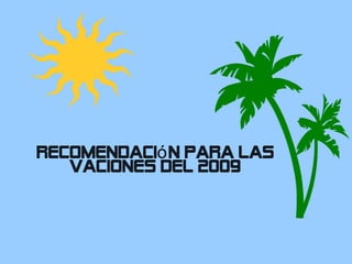 Recomendación para las Vaciones del 2009