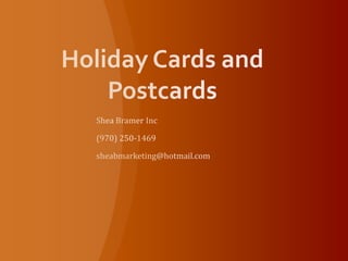 Holiday Cards and Postcards Shea Bramer Inc (970) 250-1469 sheabmarketing@hotmail.com 