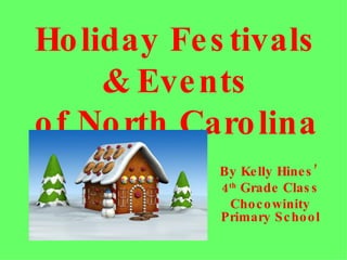 Holiday Festivals & Events of North Carolina By Kelly Hines’  4 th  Grade Class Chocowinity Primary School 