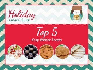 Holiday
SURVIVAL GUIDE

Top 5

Cozy Winter Treats

 