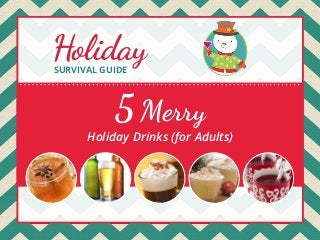 Holiday
SURVIVAL GUIDE

5 Merry

Holiday Drinks (for Adults)

 