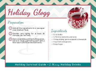 Holiday Glogg
Preparation
1

Add all the ingredients to a saucepan
over medium heat.

2

Simmer very lightly for at least ...