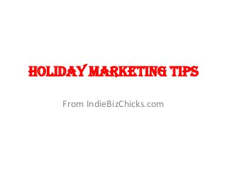 Holiday Marketing Tips
From IndieBizChicks.com
 