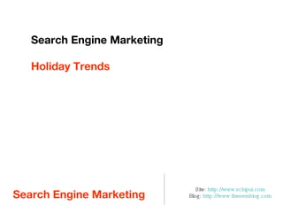 Search Engine Marketing  ,[object Object],[object Object],Search Engine Marketing Holiday Trends 