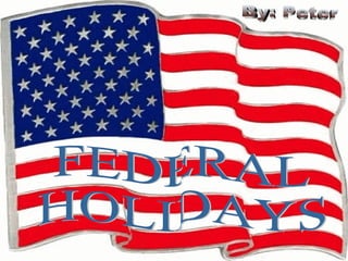 FEDERAL  HOLIDAYS By: Peter 