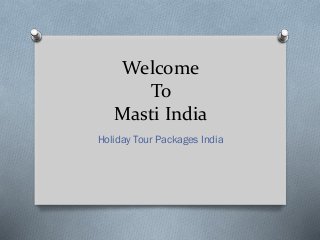 Welcome
To
Masti India
Holiday Tour Packages India

 