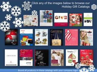 Click any of the images below to browse our
                                    Holiday Gift Catalogs




Brand all products in these catalogs with your company logo!
 