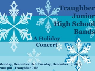 A Holiday
Concert

Monday, December 16 & Tuesday, December 17, 2013
7:00 pm Traughber JHS

 