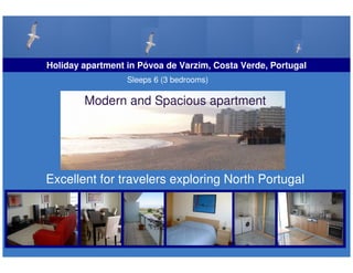 Holiday apartment in Póvoa de Varzim, Costa Verde, Portugal
                  Sleeps 6 (3 bedrooms)

        Modern and Spacious apartment




Excellent for travelers exploring North Portugal
 
