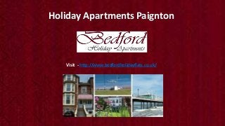 Holiday Apartments Paignton
Visit - http://www.bedfordholidayflats.co.uk/
 
