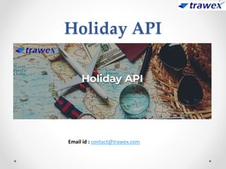 Holiday API
Email id : contact@trawex.com
 