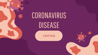 CORONAVIRUS
DISEASE
A Brief Study
 