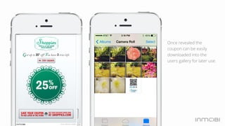 Once revealed the 
coupon can be easily 
downloaded into the 
users gallery for later use. 
