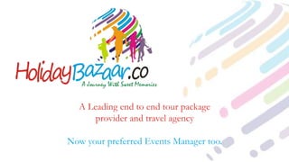A Leading end to end tour package
provider and travel agency
Now your preferred Events Manager too.
 